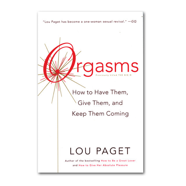 Orgasms: How To Have Them, Give Them and Keep Them Coming
